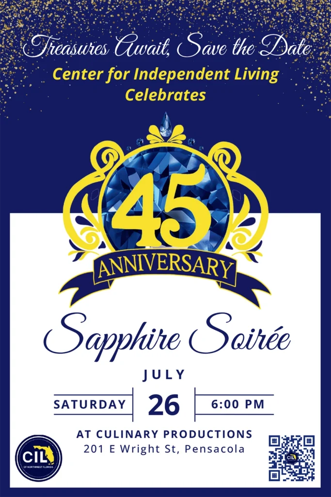 Treasure Awaits, Save the Date. Center or Independent Living Celebrating 45 Anniversary Sapphire Soiree Saturday July 26 6:00pm At Culinary Productions 201 E Wright St, Pensacola